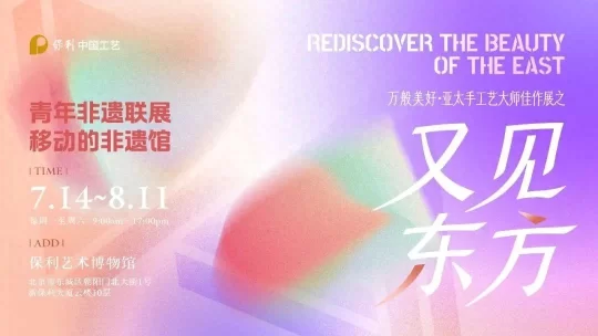 「中国工艺 · 又见东方」移动的非遗馆 · 青年非遗联展将在保利艺术博物馆举办(图1)